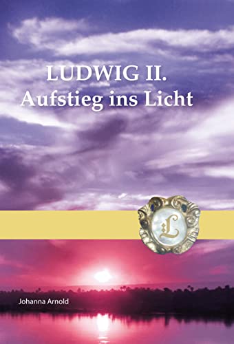 LUDWIG II.Aufstieg ins Licht von Arnold, Johanna